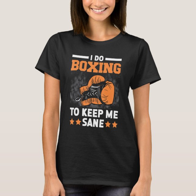 I Do Boxing To Keep Me Sane Boxer Knockout Punch S T-Shirt (Front)