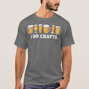 I Do Crafts Beer Drink Alcohol T-Shirt