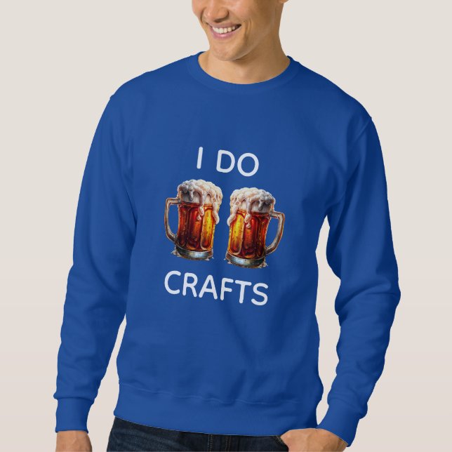 I Do Crafts Beer Sweatshirt (Front)