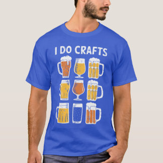 I Do Crafts Funny Men Women Craft Beer Drinking Lo T-Shirt