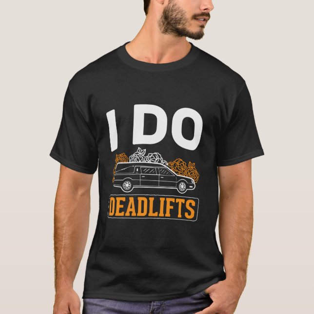 I Do Deadlifts Mortician Mortuary Funeral Director T-Shirt (Front)