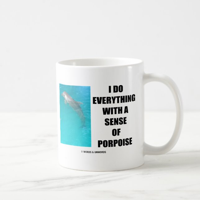 I Do Everything With A Sense Of Porpoise (Purpose) Coffee Mug (Right)