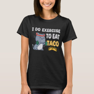 I Do Exercise To Eat Taco Cat Workout Fitness T-Shirt