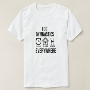 I Do Gymnastics Everywhere,at school at home T-Shirt