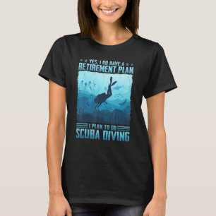 I Do Have A Retirement Olan I Plan to Go Scuba Div T-Shirt