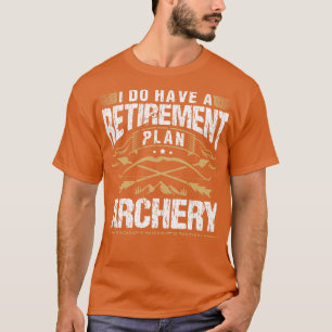 I Do Have A Retirement Plan Archery T-Shirt