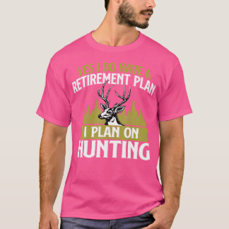 I Do Have A Retirement Plan I Plan On Hunting Deer T-Shirt