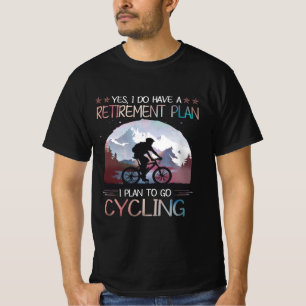 I Do Have A Retirement Plan I Plan To Go Cycling T-Shirt