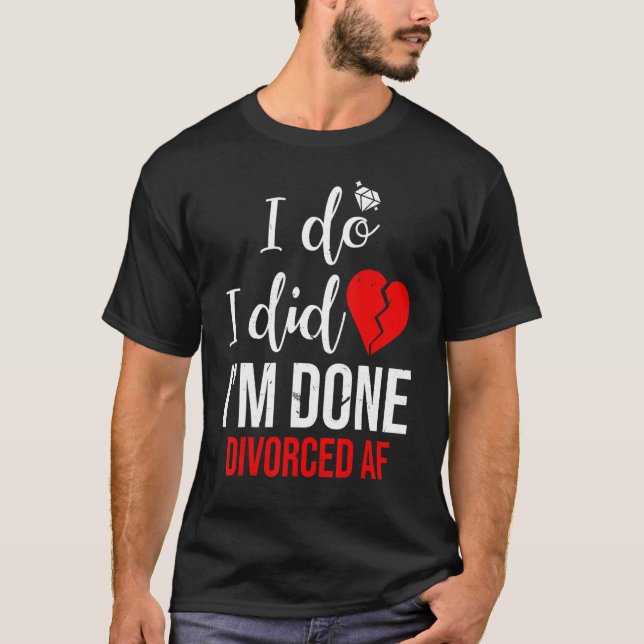 I Do I Did I'm Done Divorced Af Divorce Party T-Shirt (Front)