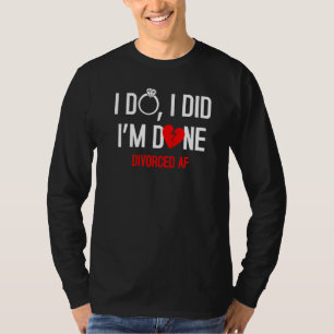 I Do I Did I'm Done Just Divorce T-Shirt