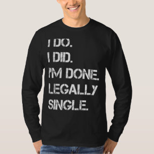 I Do I Did I'm Done Legally Single Divorce Party T-Shirt