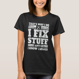 I Do I Fix Stuff And I Know Things  Mechanic Appar T-Shirt