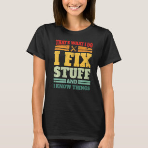 I Do I Fix Stuff And I Know Things Mechanic Appar T-Shirt