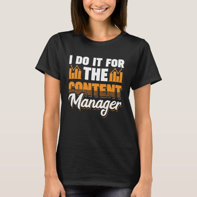 I Do It For The Content Manager T-Shirt (Front)