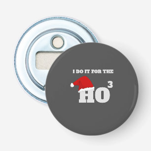 I do it for the ho ho ho funny christmas cap text bottle opener