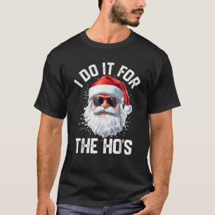 I DO IT FOR THE HO S X XMAS Santa Sunglasses Chris T-Shirt