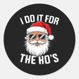 I Do It For The Ho's Funny Christmas For Men  Classic Round Sticker
