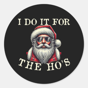 I Do It For The Ho's - Funny Inappropriate Christm Classic Round Sticker