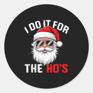 I Do It For The Hos Funny Inappropriate Christmas  Classic Round Sticker