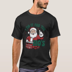 I Do It For The Hos Funny Inappropriate Christmas  T-Shirt