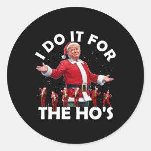 I Do It For The Ho's Funny Santa Trump Dance Style Classic Round Sticker