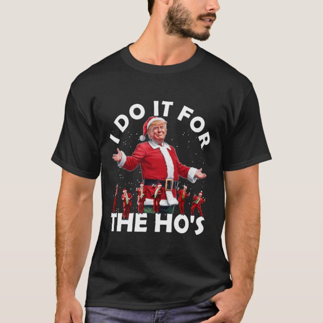 I Do It For The Ho's Funny Santa Trump Dance Style T-Shirt (Front)