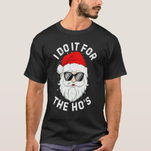 I Do It For The Ho's Inappropriate Christmas Santa T-Shirt