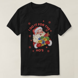 I Do It For The Ho's Rude Santa Xmas  T-Shirt