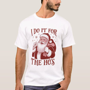 I Do It For The Ho's Snarky Christmas Sarcastic  T-Shirt