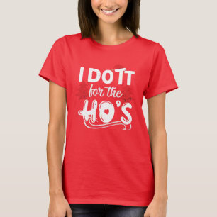 I do it for the HO's T-Shirt