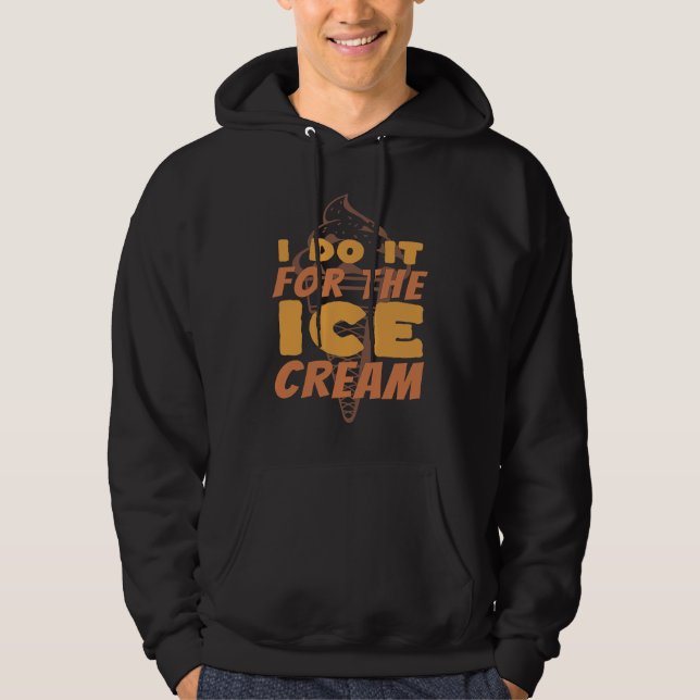 I Do It For The Ice Cream  Funny Ice Cream Hoodie (Front)
