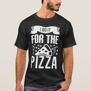 I Do It For The Pizza   Gym Workout Motivational T-Shirt