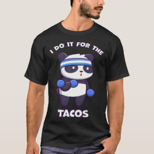 I Do It For The Tacos Panda Fitness Workout Dumb T-Shirt