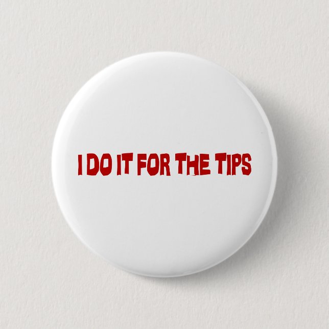 I Do It For The Tips 6 Cm Round Badge (Front)