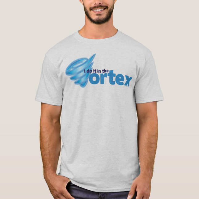 I do it in the Vortex T-Shirt (Front)