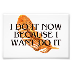 I Do It Now Because I want it ,gold decor  Photo Print
