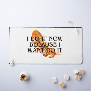  I Do It Now Because I want to .motivation gold  Desk Mat