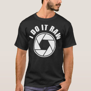 I Do It Raw Manual Mode DSLR Camera Aperture T-Shirt