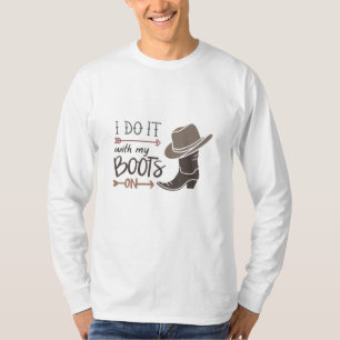 I do it with my boots T-Shirt