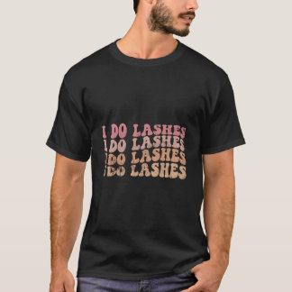 I Do Lashes Lash Tech Lash I Do Lashes T-Shirt