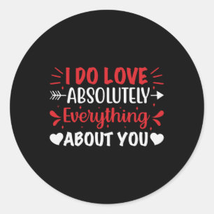 I Do Love Absolutely Everything About You Classic Round Sticker