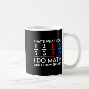 I Do Math And I Know Things Math Geek Student Teac Coffee Mug