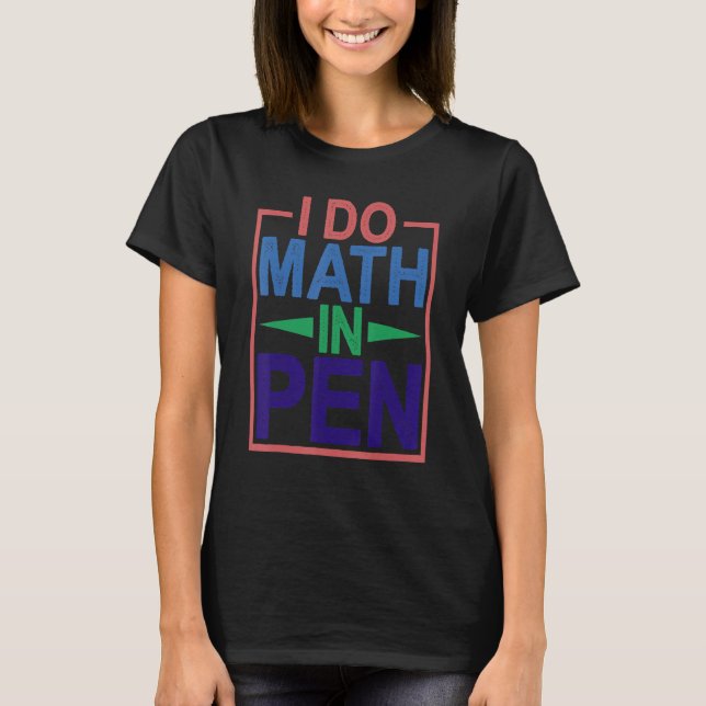 I Do Math In Pen    T-Shirt (Front)
