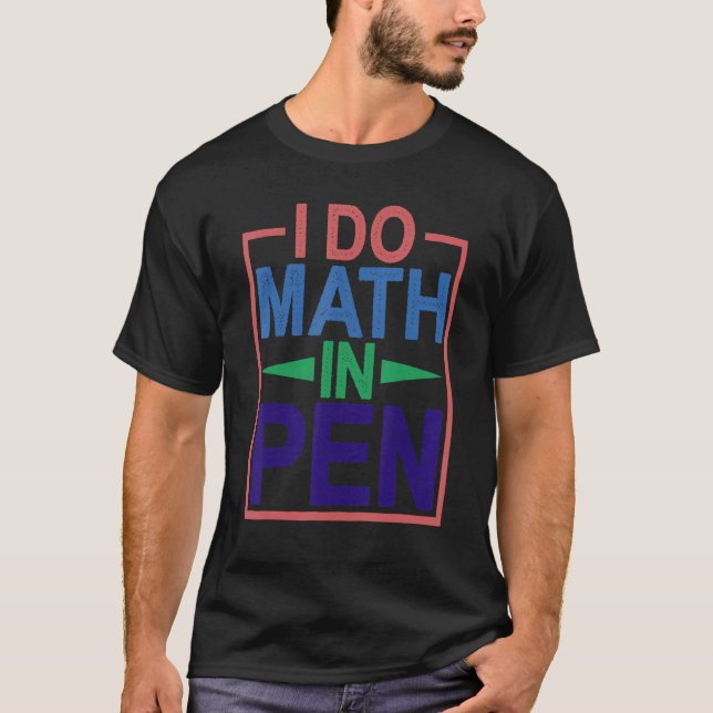 I Do Math In Pen    T-Shirt (Front)