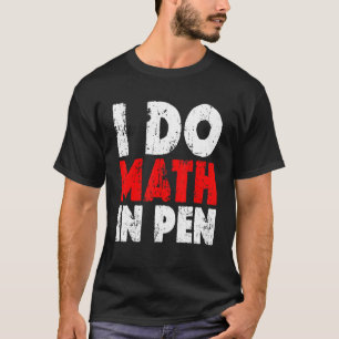 I Do Math In Pen T-Shirt