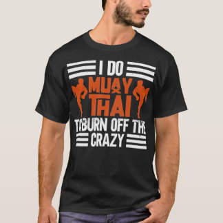 I Do Muay Thai To Burn Off The Crazy Muay Thai Box T-Shirt