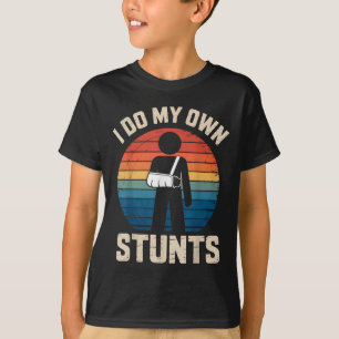 I Do My Own Stunts Boys Broken Arms Get Well Funny T-Shirt