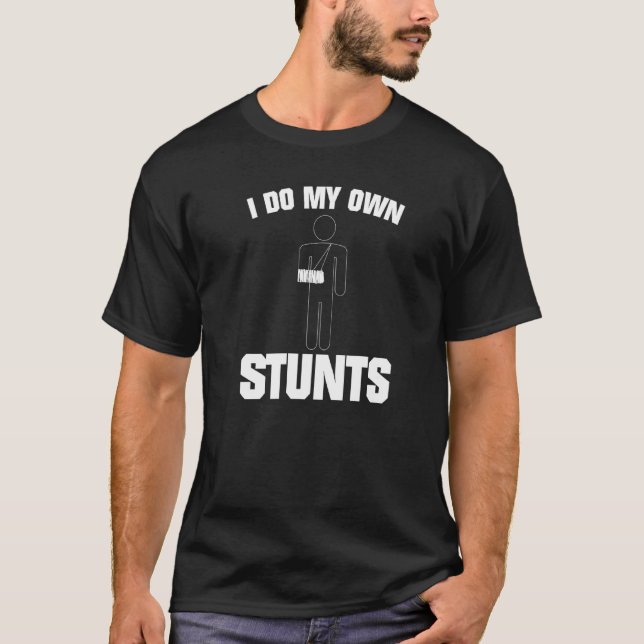 I Do My Own Stunts Broken Arm  1 T-Shirt (Front)