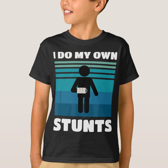 I Do My Own Stunts Broken Arm Funny Get Well Soon  T-Shirt (Front)