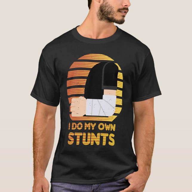 I Do My Own Stunts Broken Arm Injury Get Well Soon T-Shirt (Front)